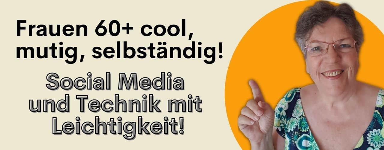 Frauen 60+ - cool, mutig, selbständig - Social Media und Technik mit Leichtigkeit!